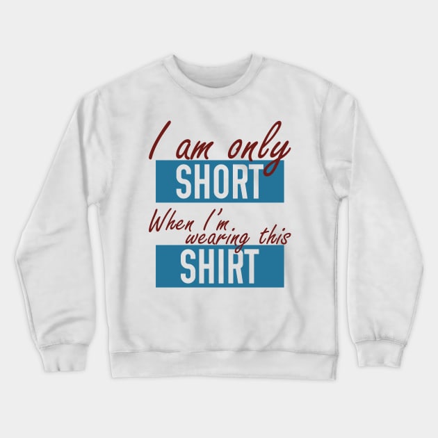 I am Only Short when I'm Wearing this Shirt Crewneck Sweatshirt by giovanniiiii